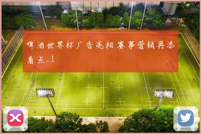 啤酒世界杯广告亮相 赛事营销再添看点_1