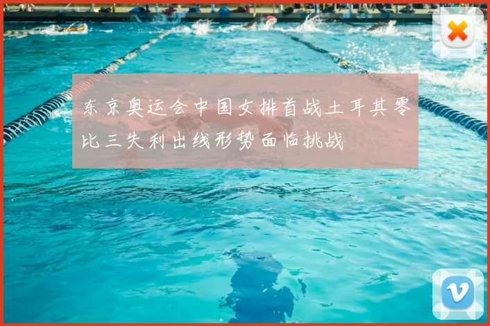 东京奥运会中国女排首战土耳其零比三失利出线形势面临挑战