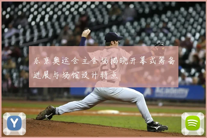 东京奥运会主会场揭晓开幕式筹备进展与场馆设计特点